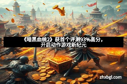 《暗黑血统2》获首个评测93%高分，开启动作游戏新纪元